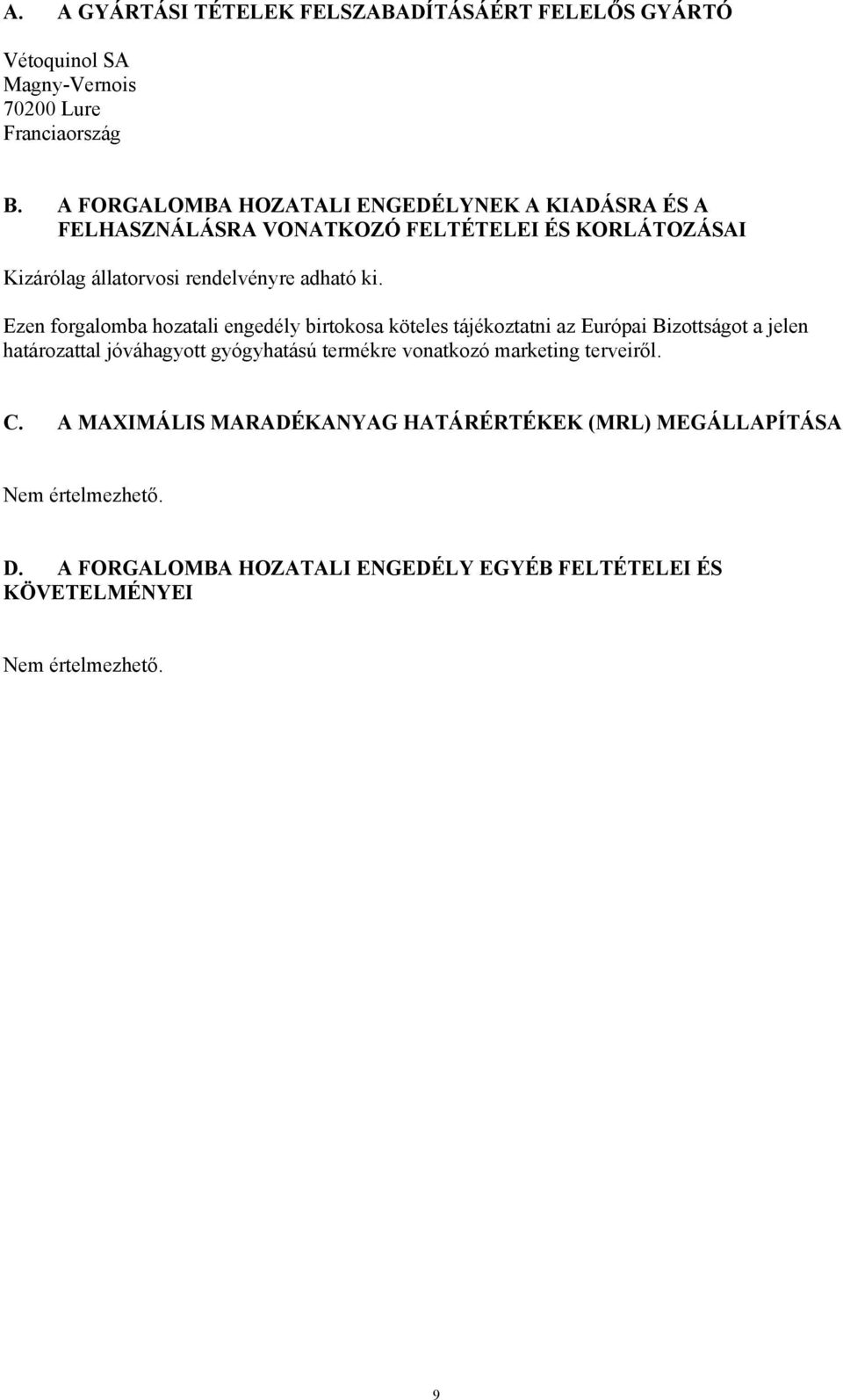 Ezen forgalomba hozatali engedély birtokosa köteles tájékoztatni az Európai Bizottságot a jelen határozattal jóváhagyott gyógyhatású termékre