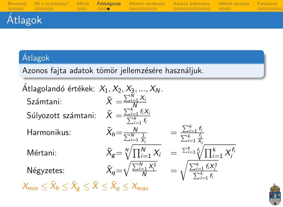 Számtani: X = Súlyozott számtani: X = N i=1 X i N k i=1 f i X i k i=1 f i Harmonikus: X h = N