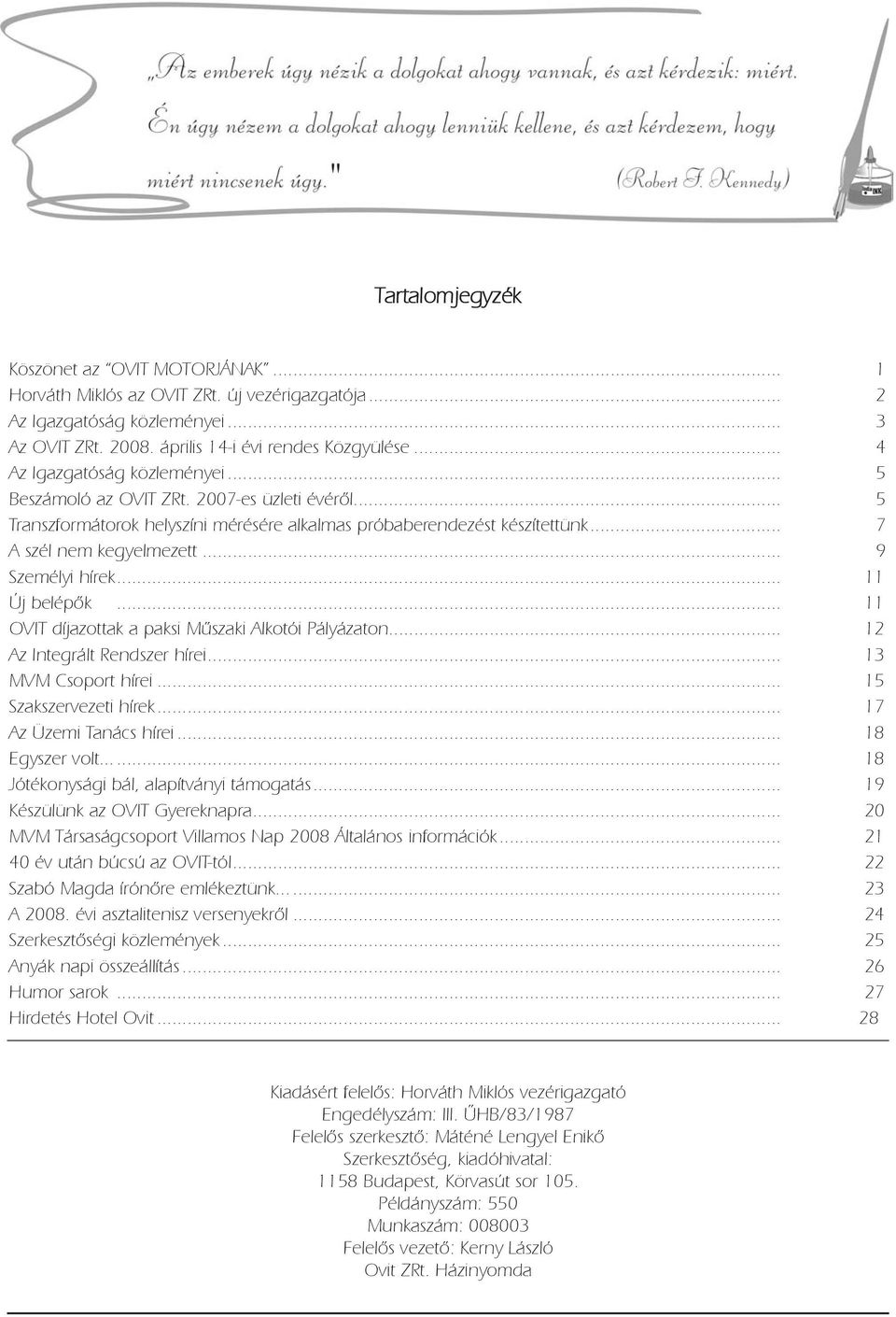 .. 9 Személyi hírek... 11 Új belépõk... 11 OVIT díjazottak a paksi Mûszaki Alkotói Pályázaton... 12 Az Integrált Rendszer hírei... 13 MVM Csoport hírei... 15 Szakszervezeti hírek.