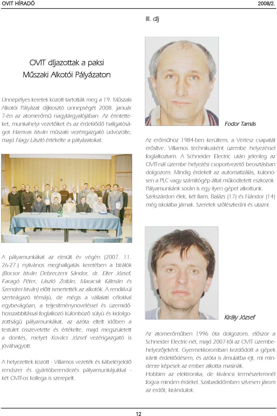 Az érintetteket, munkahelyi vezetõiket és az érdeklõdõ hallgatóságot Hamvas István mûszaki vezérigazgató üdvözölte, majd Nagy László értékelte a pályázatokat.