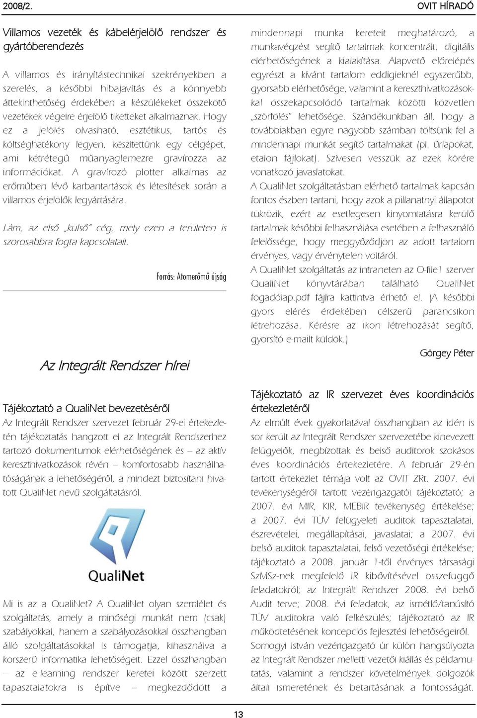 készülékeket összekötõ vezetékek végeire érjelölõ tiketteket alkalmaznak.
