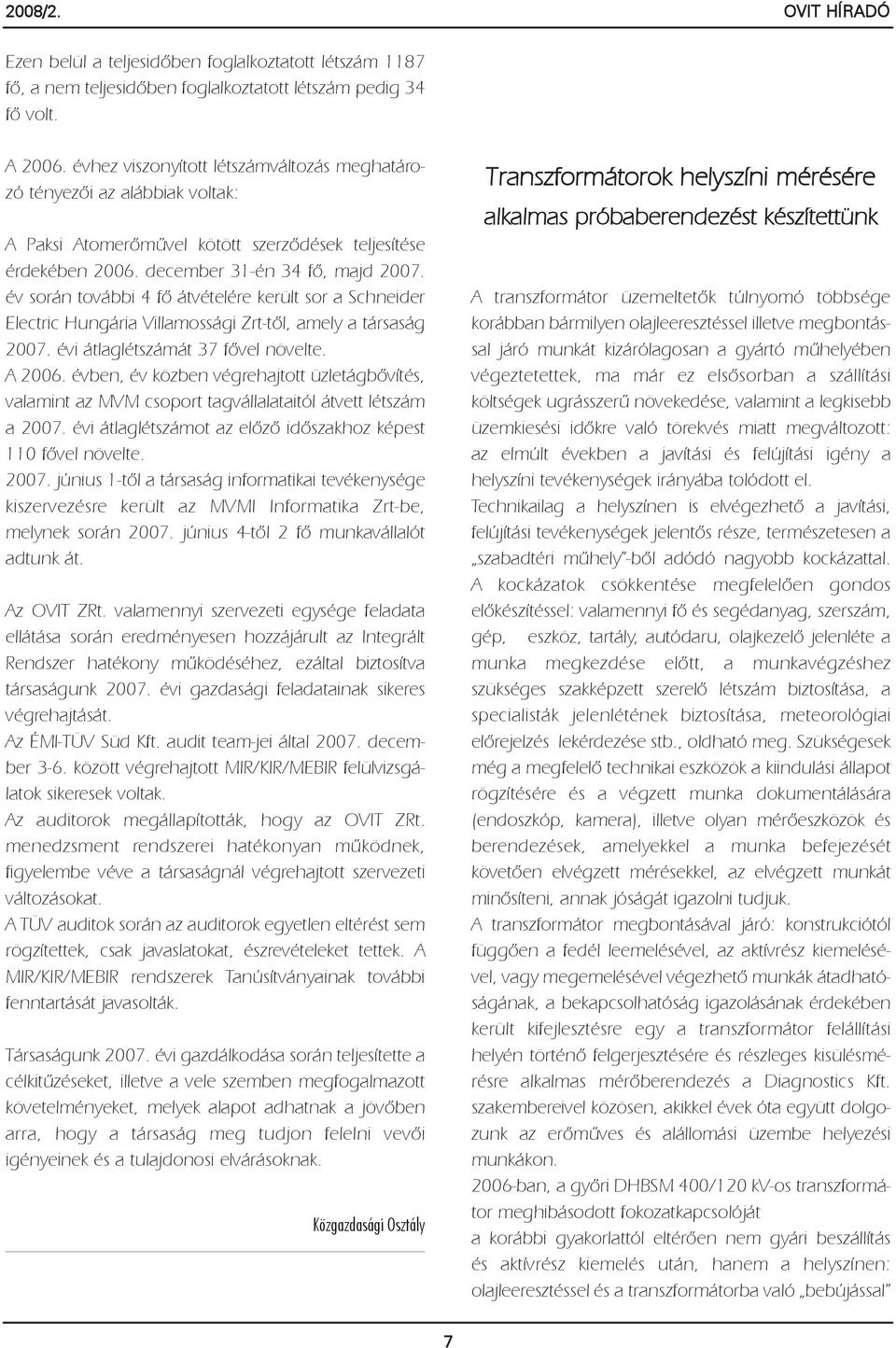 év során további 4 fõ átvételére került sor a Schneider Electric Hungária Villamossági Zrt-tõl, amely a társaság 2007. évi átlaglétszámát 37 fõvel növelte. A 2006.