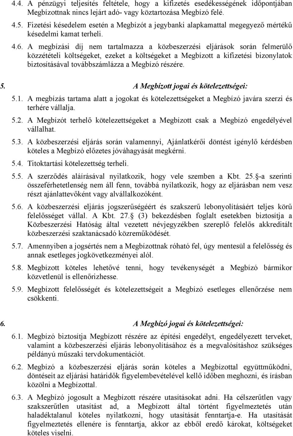 A megbízási díj nem tartalmazza a közbeszerzési eljárások során felmerülő közzétételi költségeket, ezeket a költségeket a Megbízott a kifizetési bizonylatok biztosításával továbbszámlázza a Megbízó