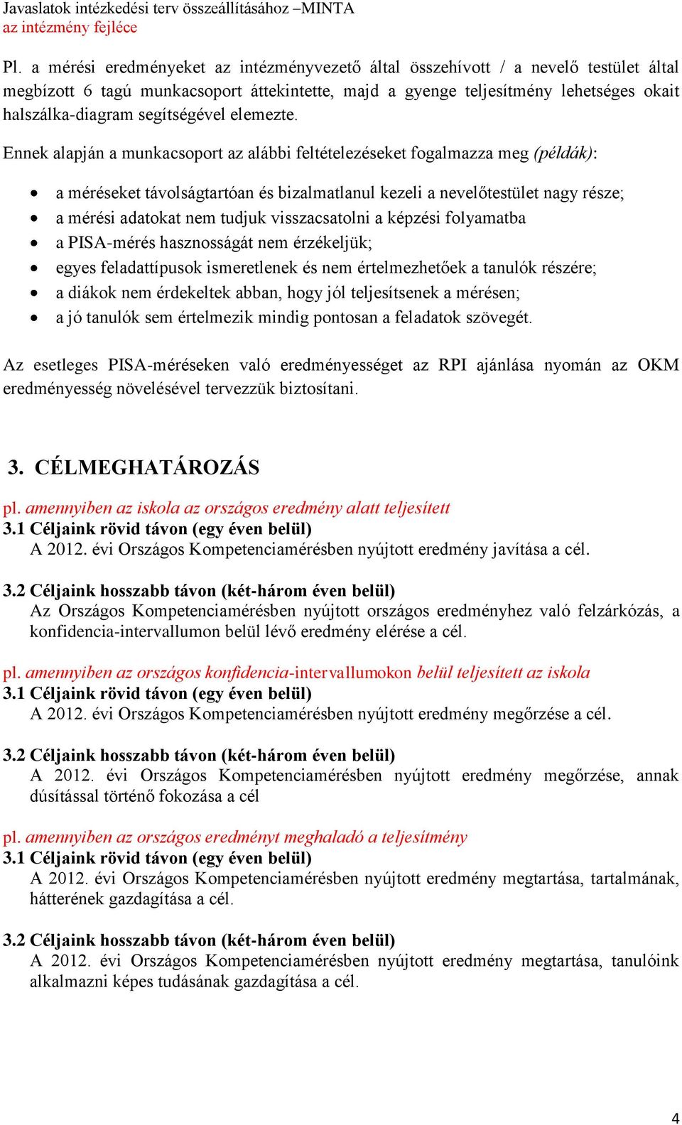 Ennek alapján a munkacsoport az alábbi feltételezéseket fogalmazza meg (példák): a méréseket távolságtartóan és bizalmatlanul kezeli a nevelőtestület nagy része; a mérési adatokat nem tudjuk