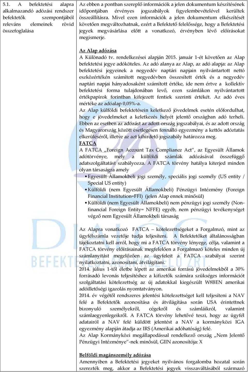 Mivel ezen információk a jelen dokumentum elkészítését követően megváltozhatnak, ezért a Befektető felelőssége, hogy a Befektetési jegyek megvásárlása előtt a vonatkozó, érvényben lévő előírásokat