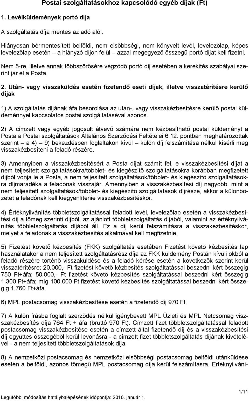 Nem 5-re, illetve annak többszörösére végződő portó díj esetében a kerekítés szabályai szerint jár el a Posta. 2.