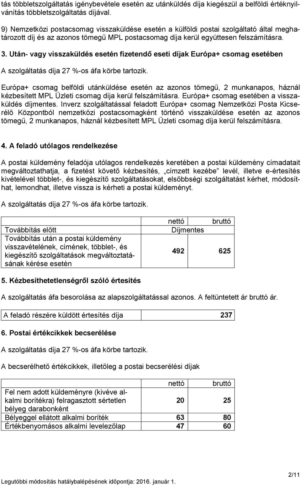 Után- vagy visszaküldés esetén fizetendő eseti díjak Európa+ csomag esetében A szolgáltatás díja 27 %-os áfa körbe tartozik.