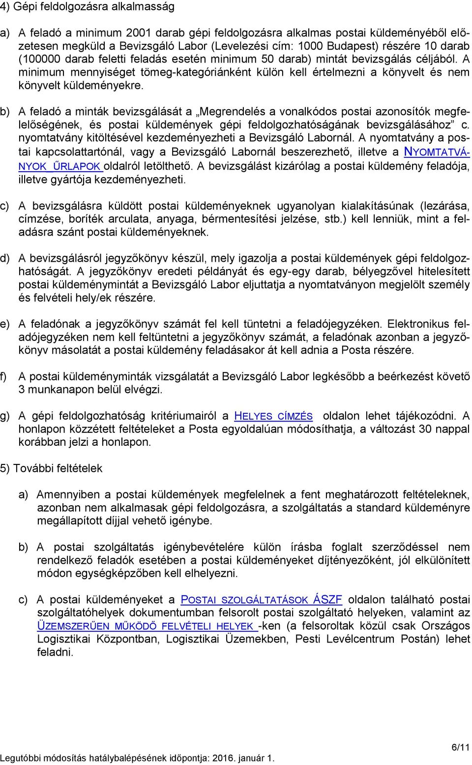 b) A feladó a minták bevizsgálását a Megrendelés a vonalkódos postai azonosítók megfelelőségének, és postai küldemények gépi feldolgozhatóságának bevizsgálásához c.