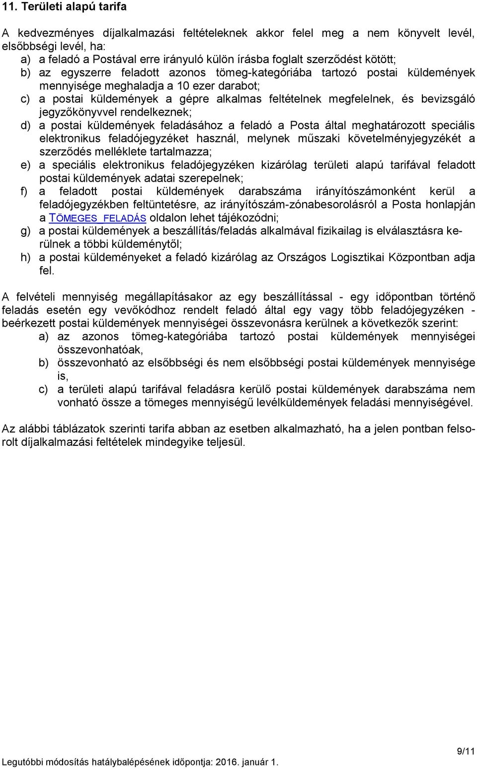 bevizsgáló jegyzőkönyvvel rendelkeznek; d) a postai küldemények feladásához a feladó a Posta által meghatározott speciális elektronikus feladójegyzéket használ, melynek műszaki követelményjegyzékét a