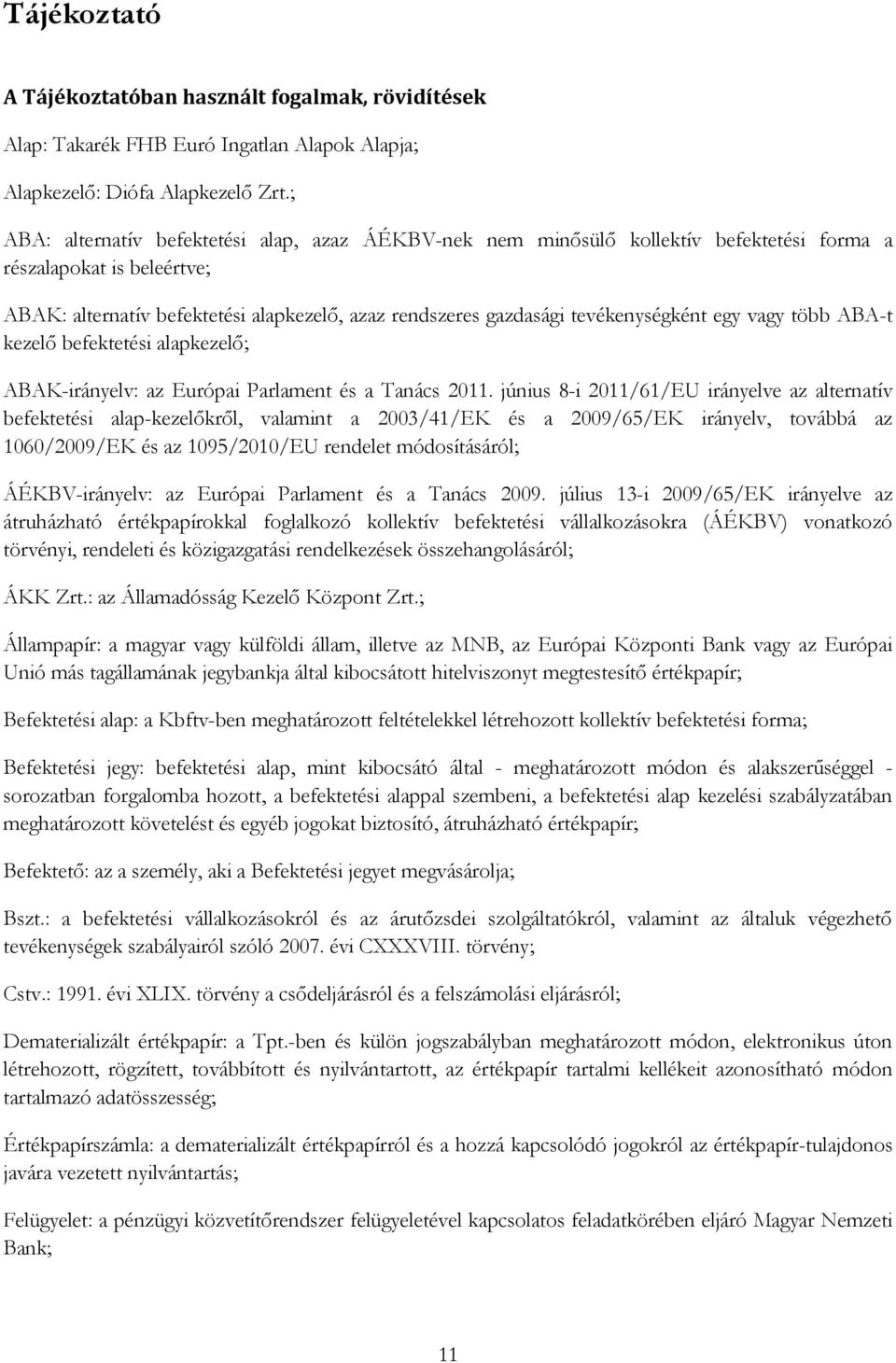 tevékenységként egy vagy több ABA-t kezelő befektetési alapkezelő; ABAK-irányelv: az Európai Parlament és a Tanács 2011.