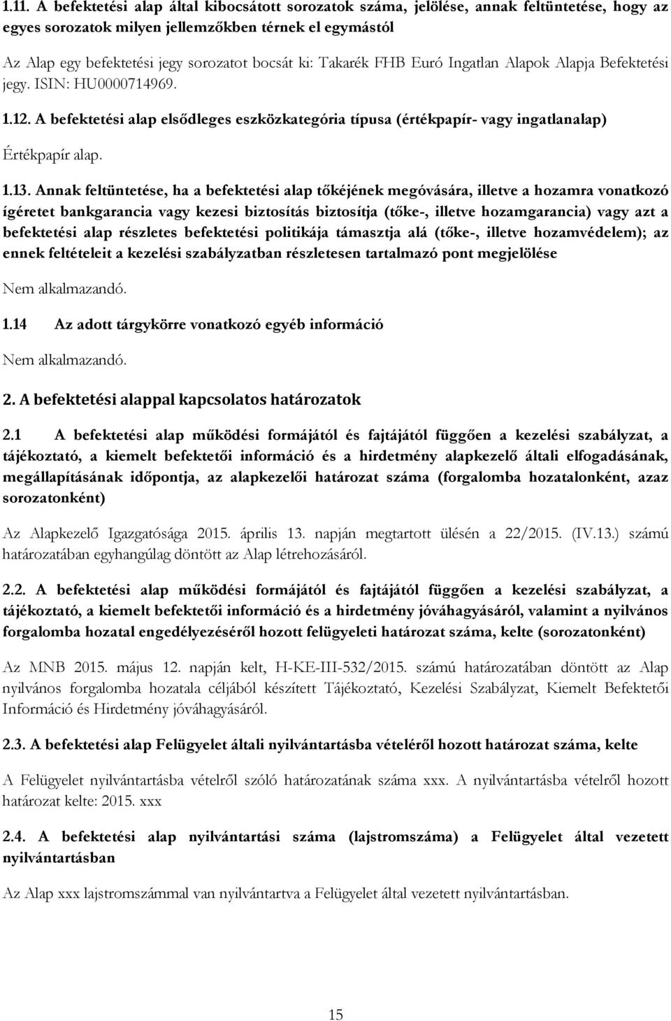 Annak feltüntetése, ha a befektetési alap tőkéjének megóvására, illetve a hozamra vonatkozó ígéretet bankgarancia vagy kezesi biztosítás biztosítja (tőke-, illetve hozamgarancia) vagy azt a