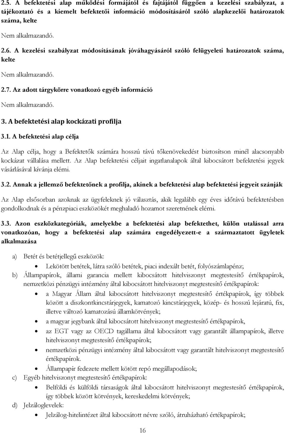 A befektetési alap célja Az Alap célja, hogy a Befektetők számára hosszú távú tőkenövekedést biztosítson minél alacsonyabb kockázat vállalása mellett.