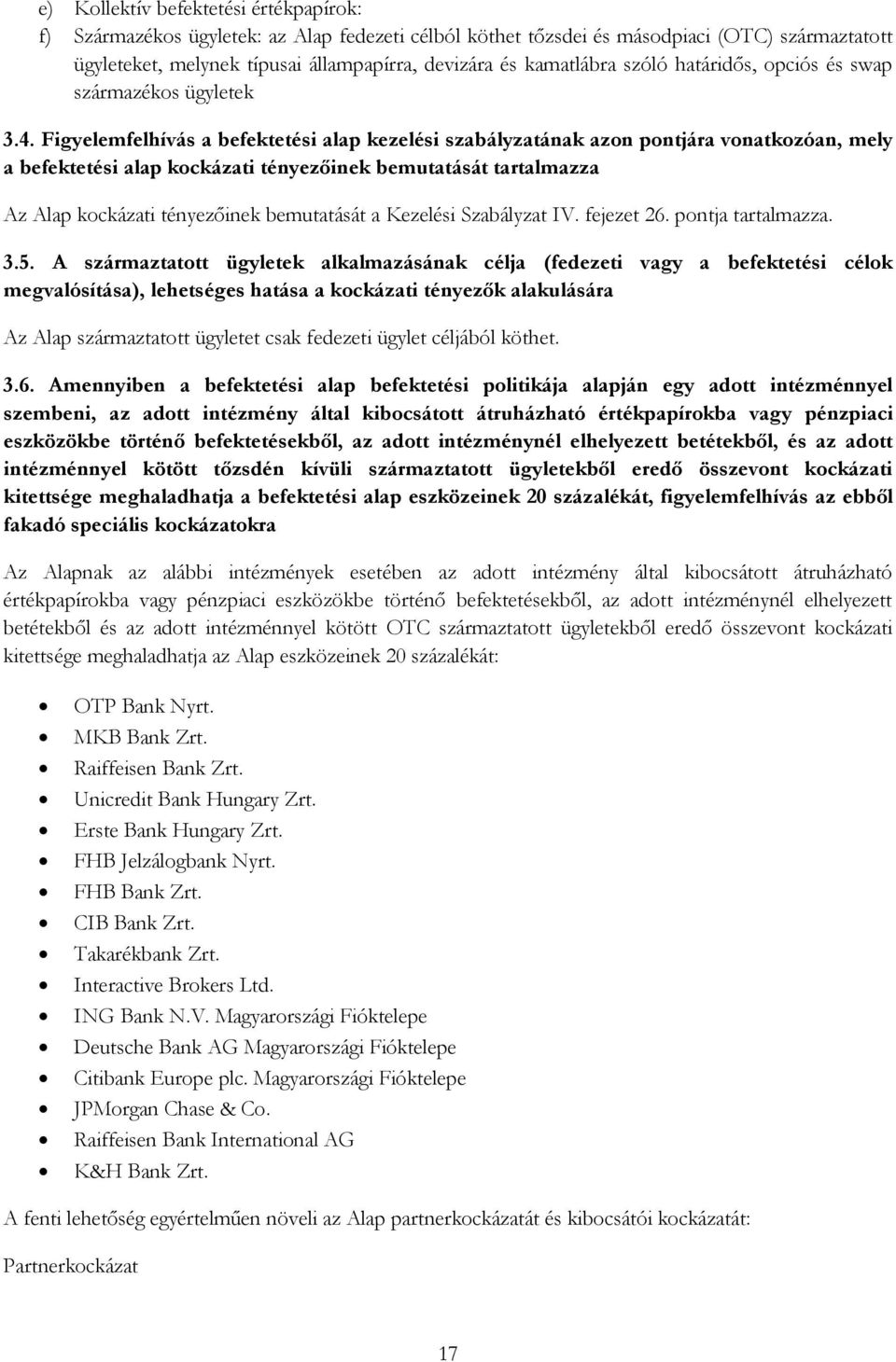 Figyelemfelhívás a befektetési alap kezelési szabályzatának azon pontjára vonatkozóan, mely a befektetési alap kockázati tényezőinek bemutatását tartalmazza Az Alap kockázati tényezőinek bemutatását