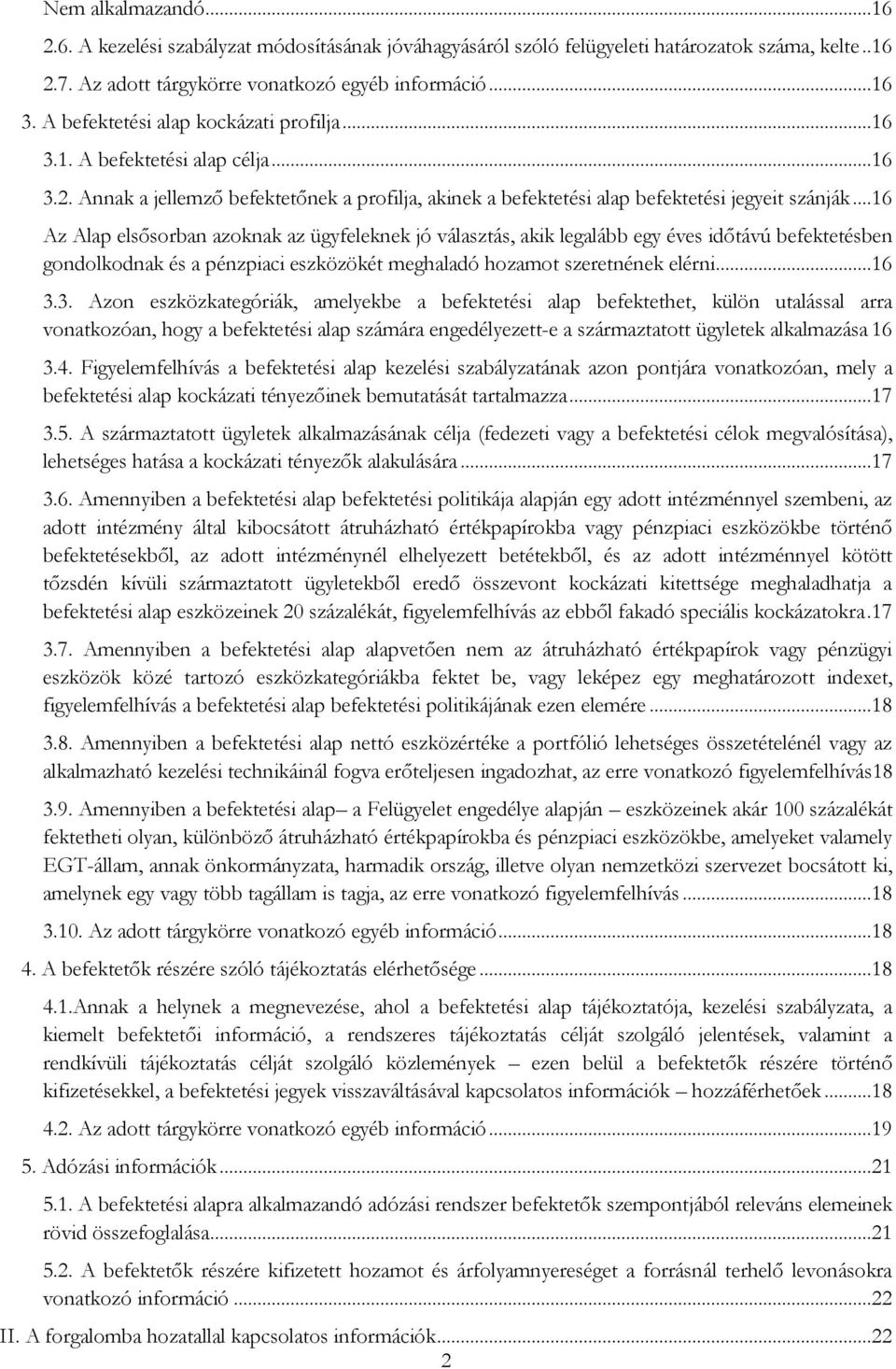 ..16 Az Alap elsősorban azoknak az ügyfeleknek jó választás, akik legalább egy éves időtávú befektetésben gondolkodnak és a pénzpiaci eszközökét meghaladó hozamot szeretnének elérni....16 3.