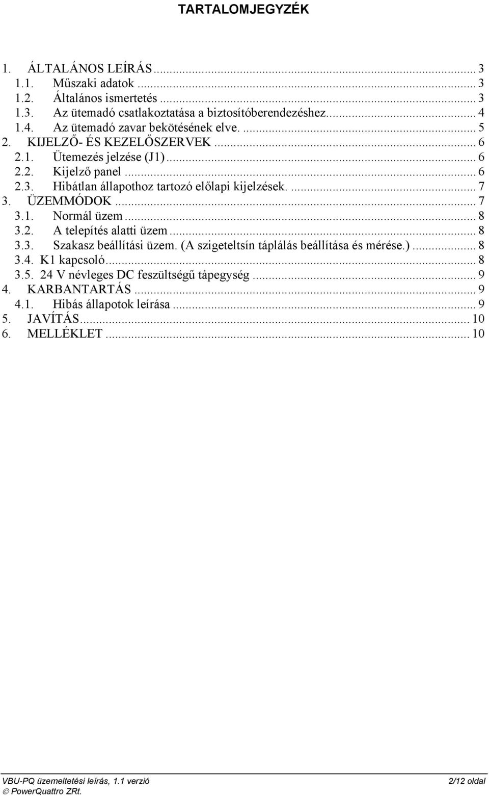 Hibátlan állapothoz tartozó előlapi kijelzések.... 7 3. ÜZEMMÓDOK... 7 3.1. Normál üzem... 8 3.2. A telepítés alatti üzem... 8 3.3. Szakasz beállítási üzem.