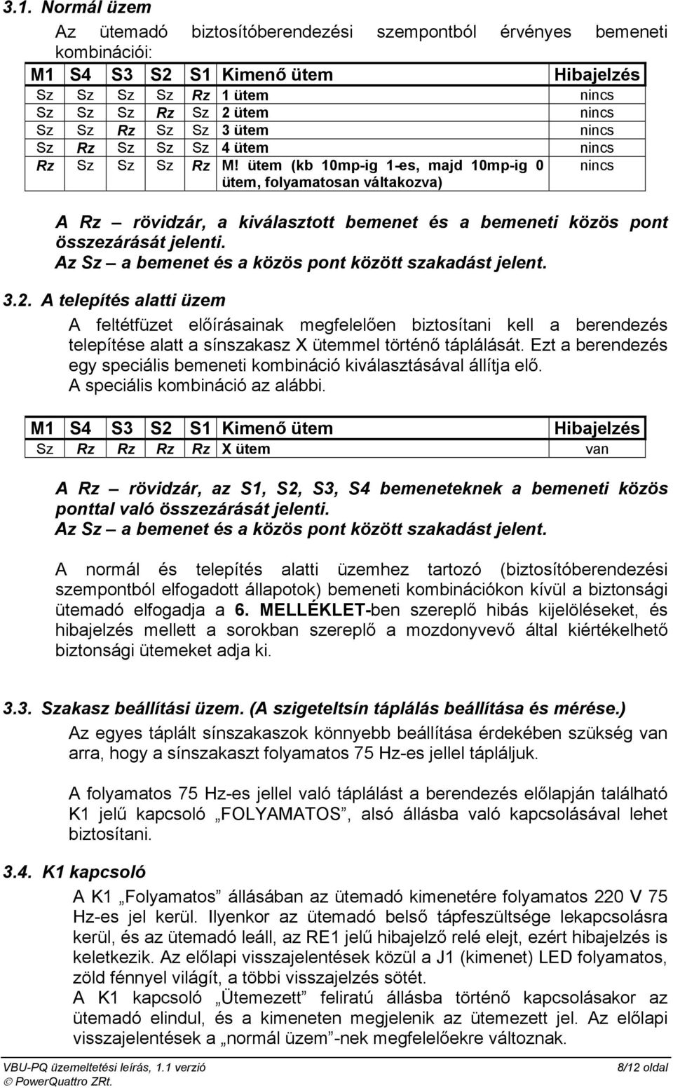 Az Sz a bemenet és a közös pont között szakadást jelent. 3.2.