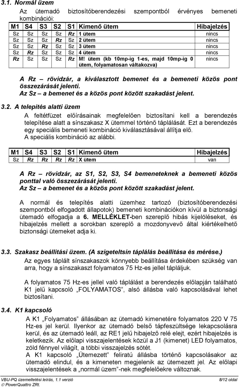 Az Sz a bemenet és a közös pont között szakadást jelent. 3.2.