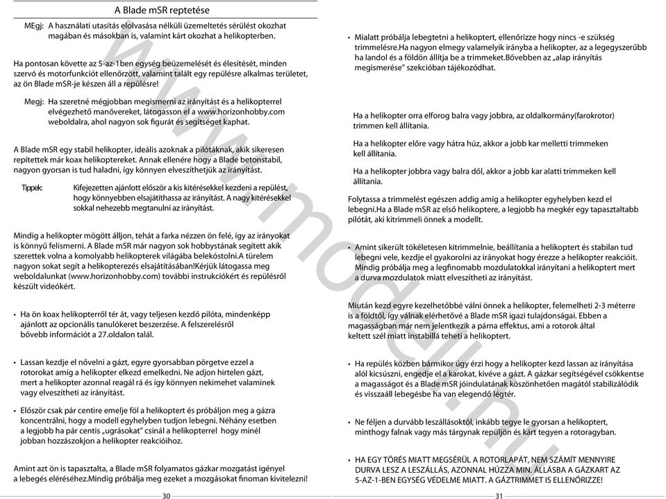 repülésre! Megj: Ha szeretné mégjobban megismerni az irányítást és a helikopterrel elvégezhető manővereket, látogasson el a.horizonhobby.com eboldalra, ahol nagyon sok figurát és segítséget kaphat.