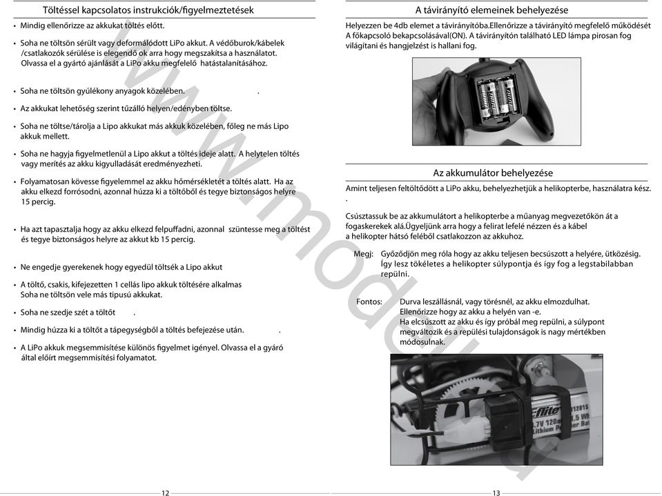 A távirányító elemeinek behelyezése Helyezzen be 4db elemet a távirányítóba.ellenőrizze a távirányító megfelelő működését A főkapcsoló bekapcsolásával(on).