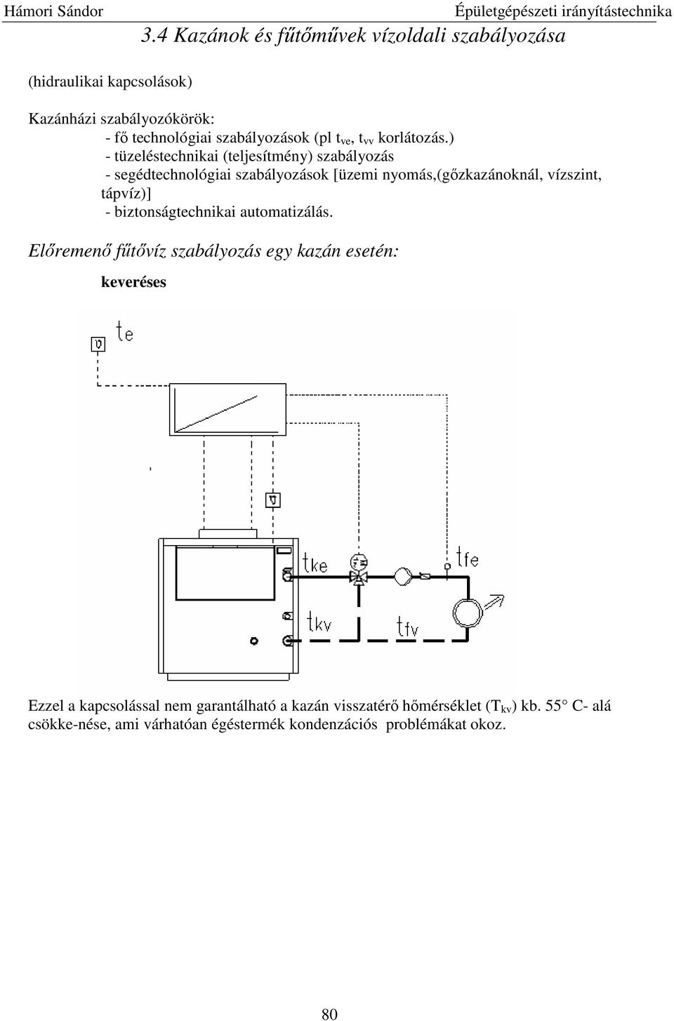 ) - tüzeléstechnikai (teljesítmény) szabályozás - segédtechnológiai szabályozások [üzemi nyomás,(gızkazánoknál, vízszint, tápvíz)] -