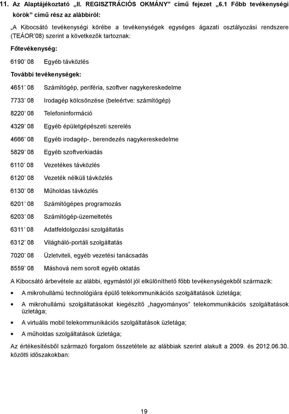 6190 08 Egyéb távközlés További tevékenységek: 4651 08 Számítógép, periféria, szoftver nagykereskedelme 7733 08 Irodagép kölcsönzése (beleértve: számítógép) 8220 08 Telefoninformáció 4329 08 Egyéb