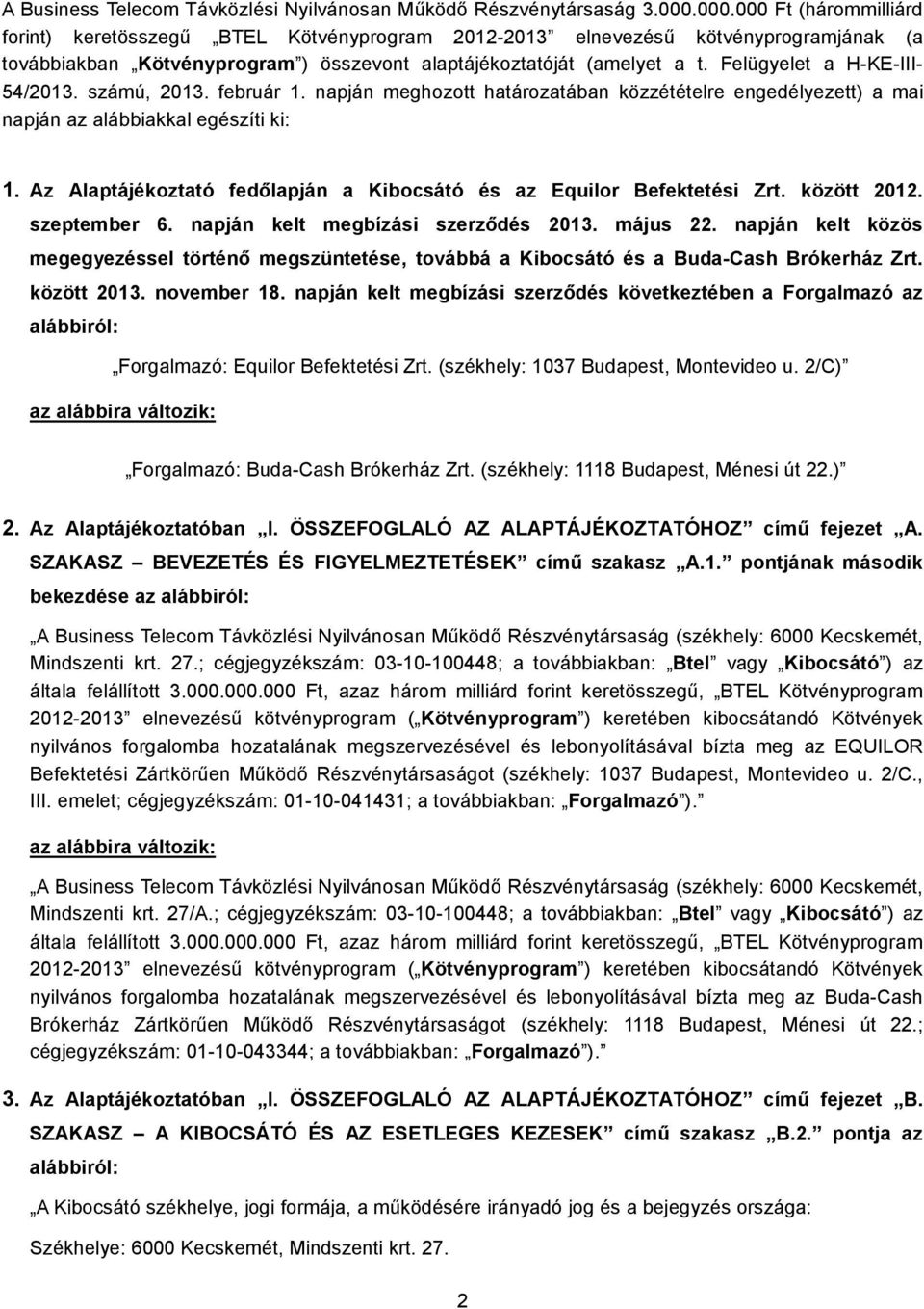 Felügyelet a H-KE-III- 54/2013. számú, 2013. február 1. napján meghozott határozatában közzétételre engedélyezett) a mai napján az alábbiakkal egészíti ki: 1.