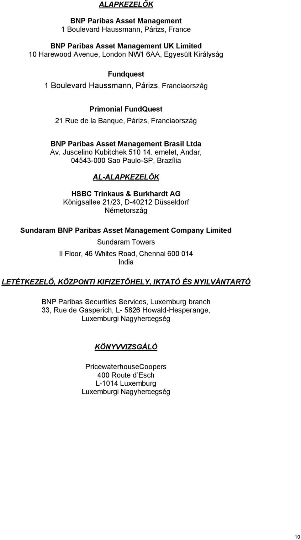 emelet, Andar, 04543-000 Sao Paulo-SP, Brazília AL-ALAPKEZELŐK HSBC rinkaus & Burkhardt AG Königsallee 21/23, D-40212 Düsseldorf Németország Sundaram BNP Paribas Asset Management Company Limited