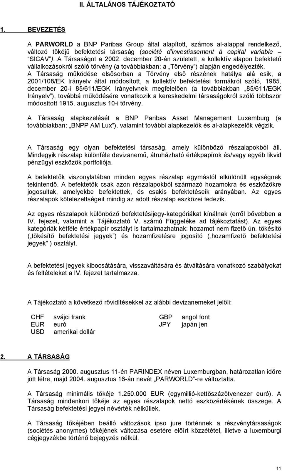 december 20-án született, a kollektív alapon befektető vállalkozásokról szóló törvény (a továbbiakban: a örvény ) alapján engedélyezték.