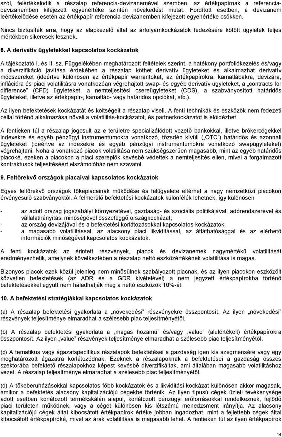 biztosíték arra, hogy az alapkezelő által az árfolyamkockázatok fedezésére kötött ügyletek teljes mértékben sikeresek lesznek. 8. A derivatív ügyletekkel kapcsolatos kockázatok A tájékoztató I. és II.