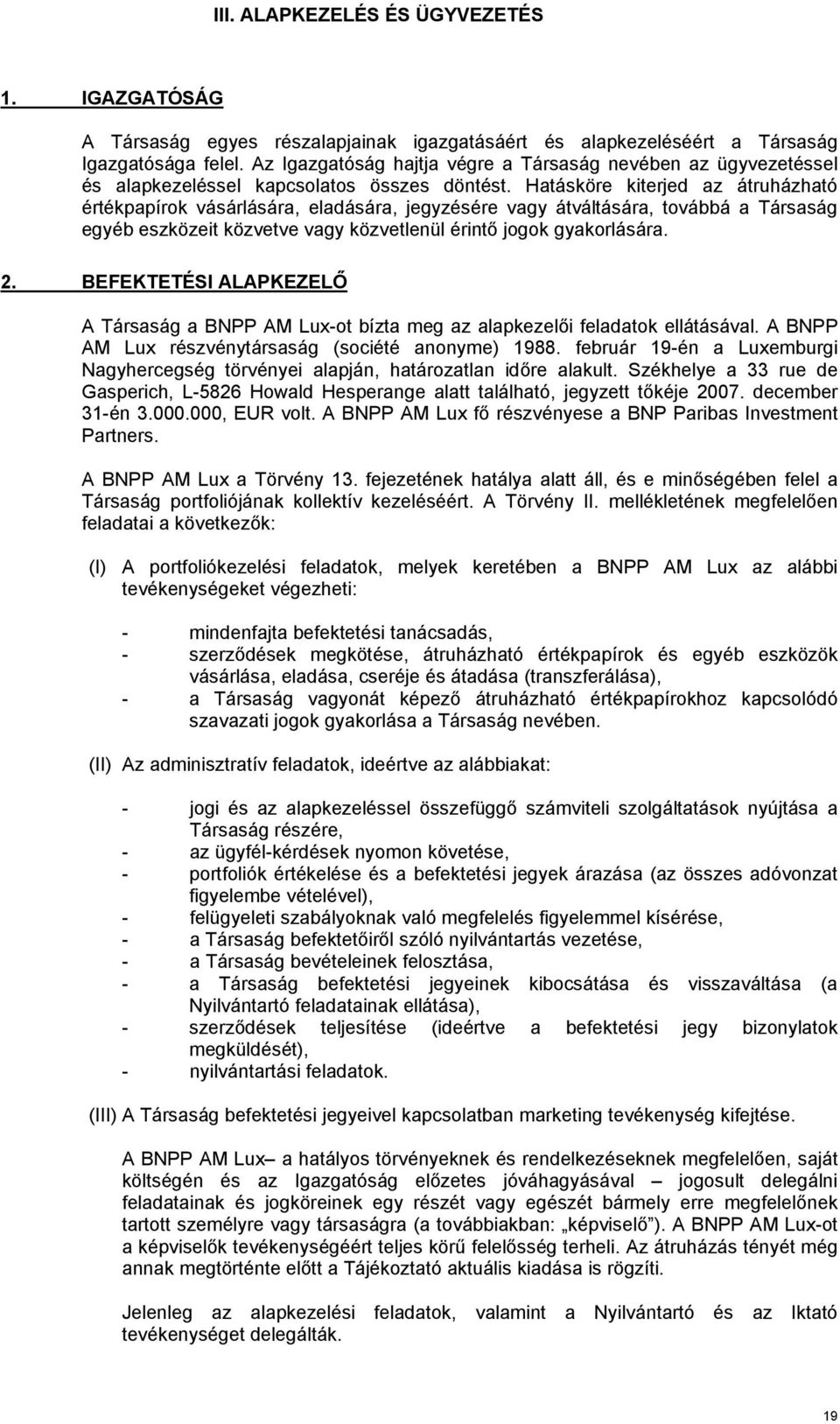 Hatásköre kiterjed az átruházható értékpapírok vásárlására, eladására, jegyzésére vagy átváltására, továbbá a ársaság egyéb eszközeit közvetve vagy közvetlenül érintő jogok gyakorlására. 2.