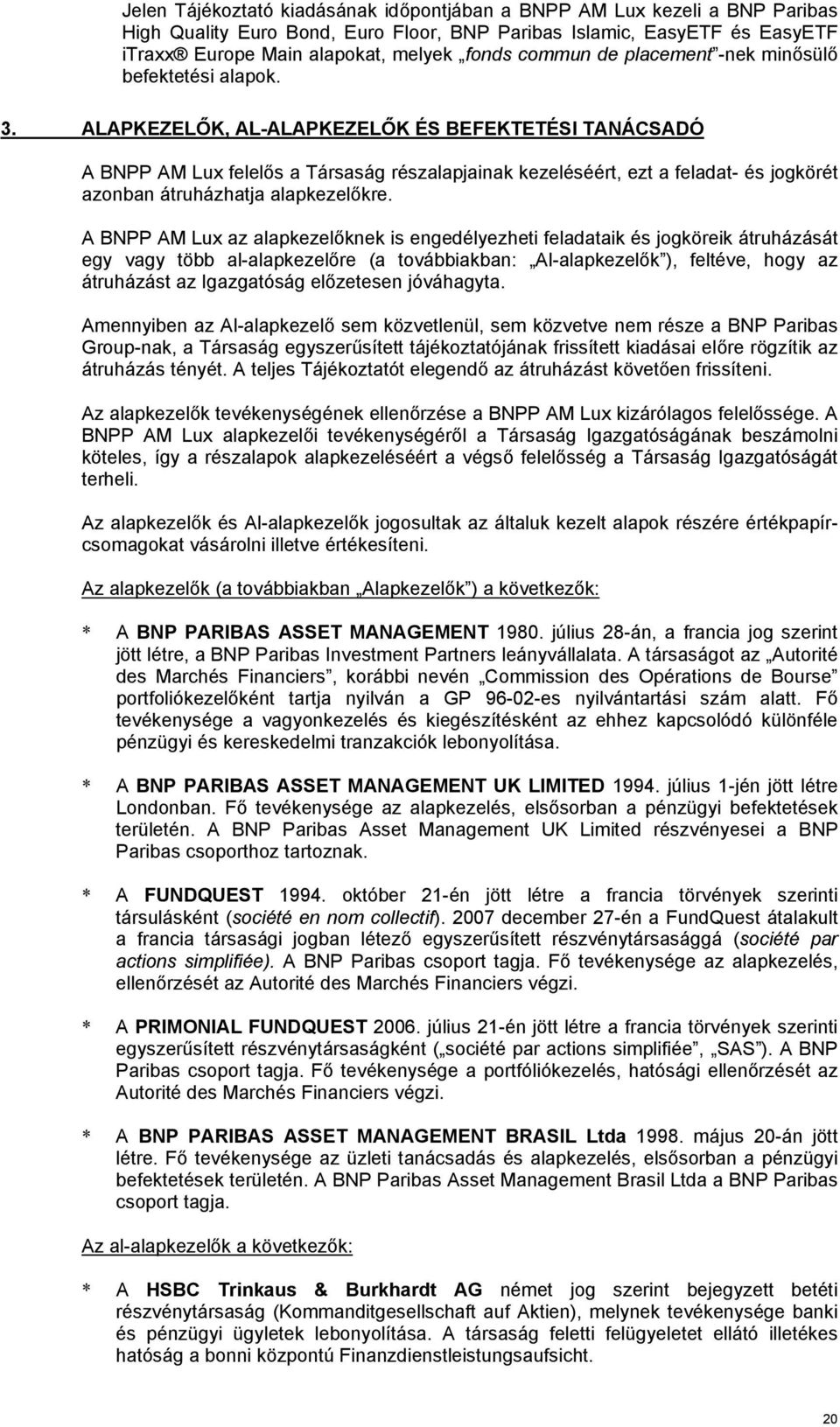 ALAPKEZELŐK, AL-ALAPKEZELŐK ÉS BEFEKEÉSI ANÁCSADÓ A BNPP AM Lux felelős a ársaság részalapjainak kezeléséért, ezt a feladat- és jogkörét azonban átruházhatja alapkezelőkre.