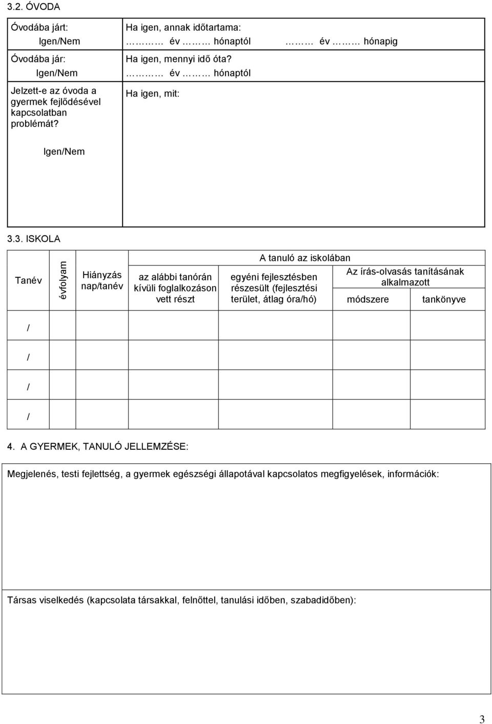 3. ISKOLA A tanuló az iskolában Tanév évfolyam Hiányzás naptanév az alábbi tanórán kívüli foglalkozáson vett részt egyéni fejlesztésben részesült (fejlesztési terület,