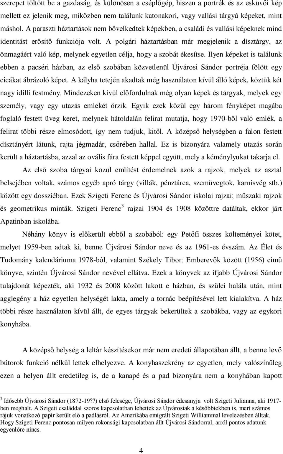A polgári háztartásban már megjelenik a dísztárgy, az önmagáért való kép, melynek egyetlen célja, hogy a szobát ékesítse.