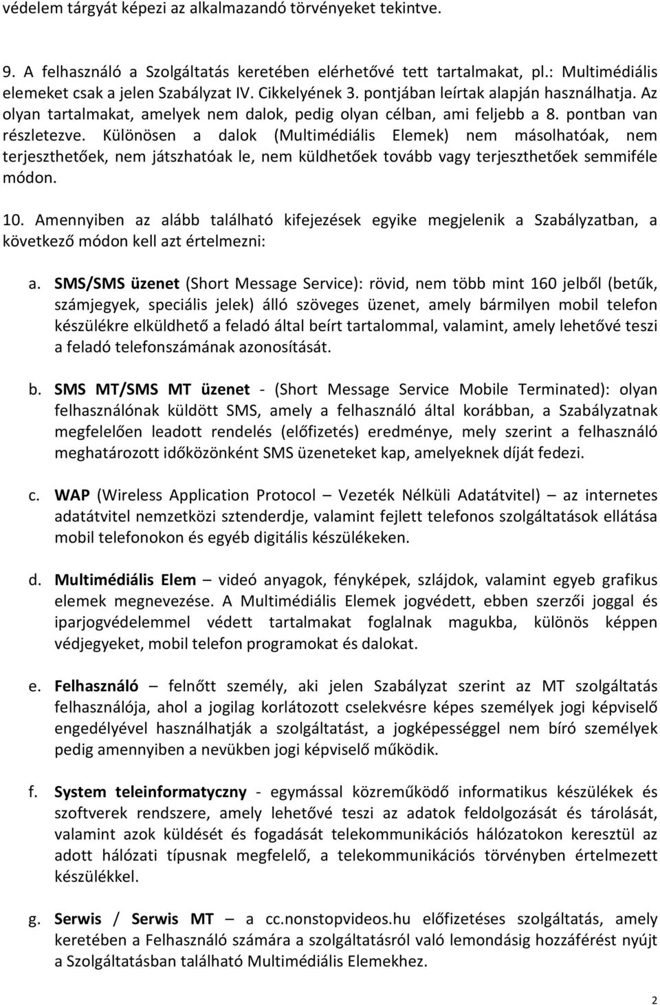 Különösen a dalok (Multimédiális Elemek) nem másolhatóak, nem terjeszthetőek, nem játszhatóak le, nem küldhetőek tovább vagy terjeszthetőek semmiféle módon. 10.