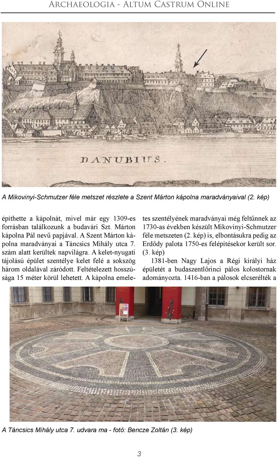 A kelet-nyugati tájolású épület szentélye kelet felé a sokszög három oldalával záródott. Feltételezett hosszúsága 15 méter körül lehetett.