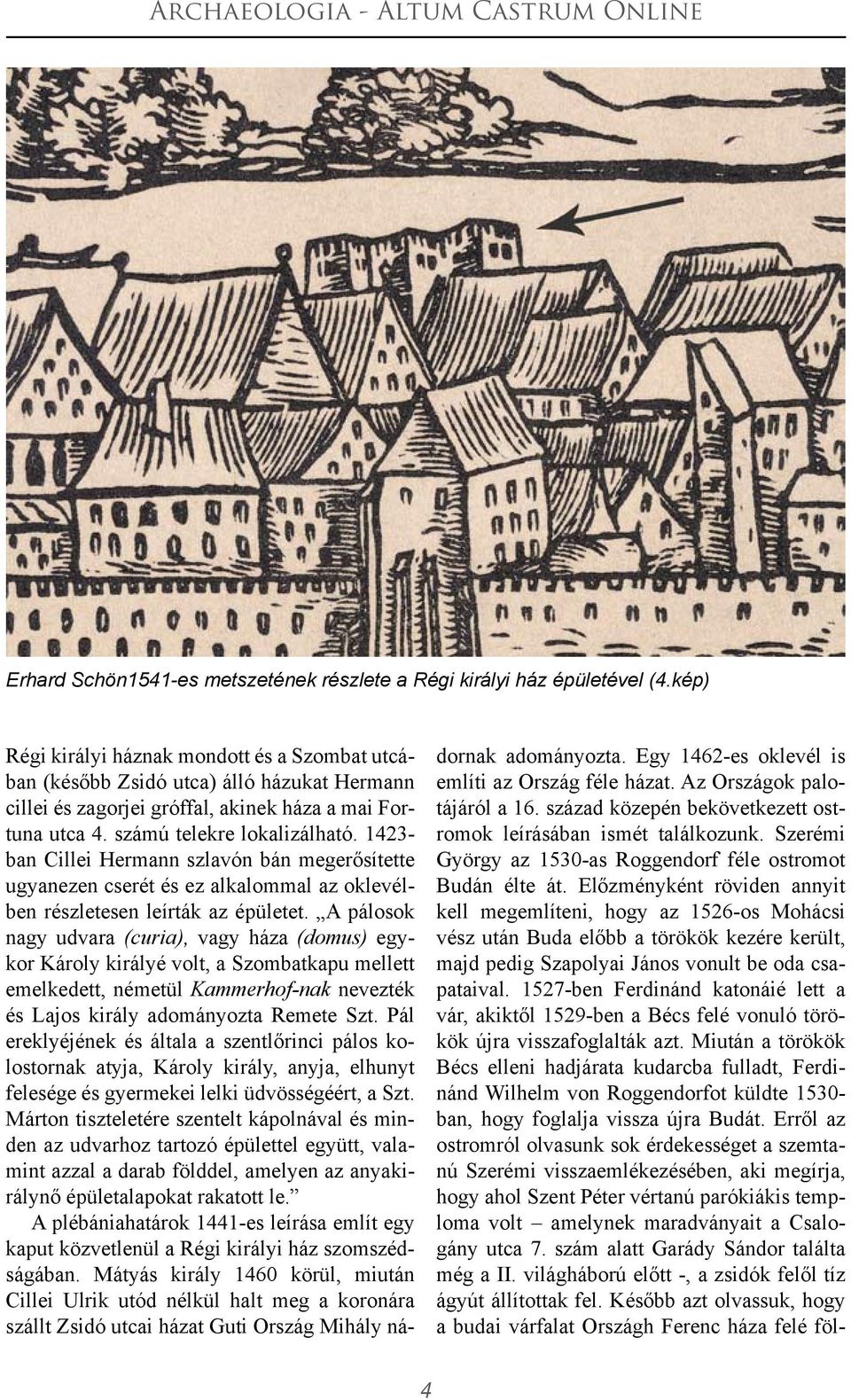 1423- ban Cillei Hermann szlavón bán megerősítette ugyanezen cserét és ez alkalommal az oklevélben részletesen leírták az épületet.