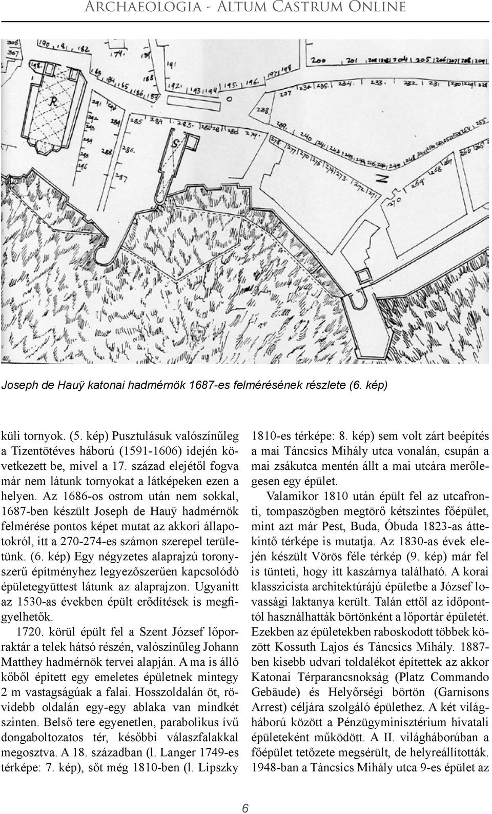 Az 1686-os ostrom után nem sokkal, 1687-ben készült Joseph de Hauӱ hadmérnök felmérése pontos képet mutat az akkori állapotokról, itt a 270-274-es számon szerepel területünk. (6.