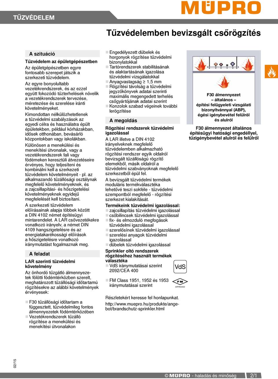 Kimondottan nélkülözhetetlenek a tűzvédelmi szabályzások az egyedi célra és használatra épült épületekben, például kórházakban, idősek otthonában, bevásárló központokban vagy iskolákban.