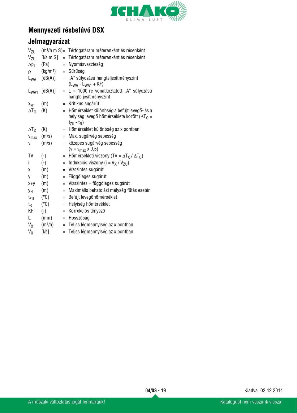 a helyiség levegő hőmérséklete között (ΔT O = t ZU - t R ) ΔT X (K) = Hőmérséklet különbség az x pontban v max (m/s) = Max.