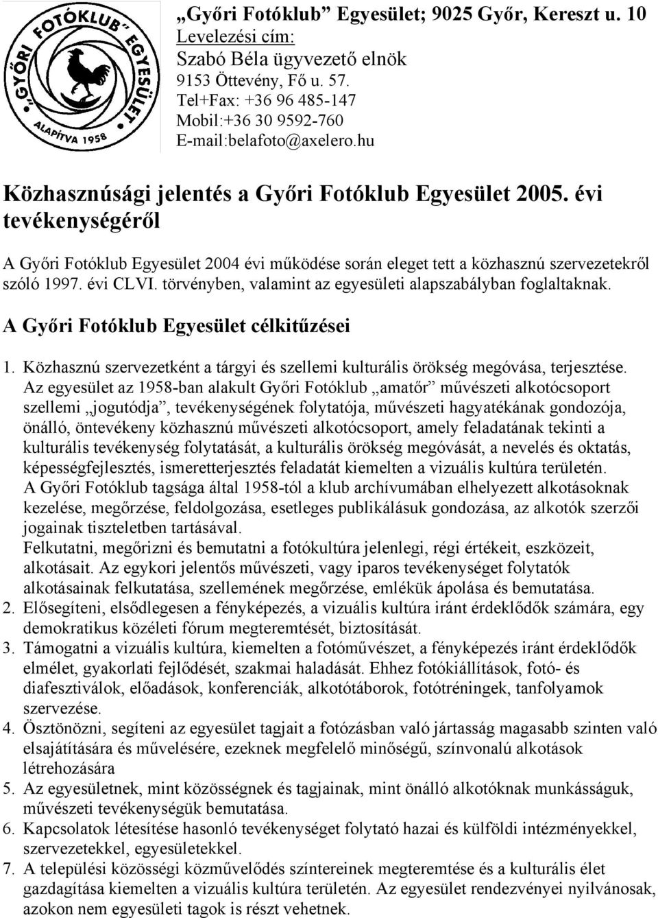 törvényben, valamint az egyesületi alapszabályban foglaltaknak. A Győri Fotóklub Egyesület célkitűzései 1. Közhasznú szervezetként a tárgyi és szellemi kulturális örökség megóvása, terjesztése.