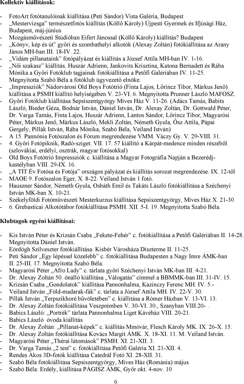 18-IV. 22. - Vidám pillanataink fotópályázat és kiállítás a József Attila MH-ban IV. 1-16. - Női szakasz kiállítás.