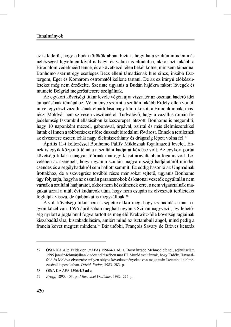 De az ez irányú előkészületeket még nem érzékelte. Szerinte ugyanis a Budán hajókra rakott lövegek és muníció Belgrád megerősítésére szolgálnak.