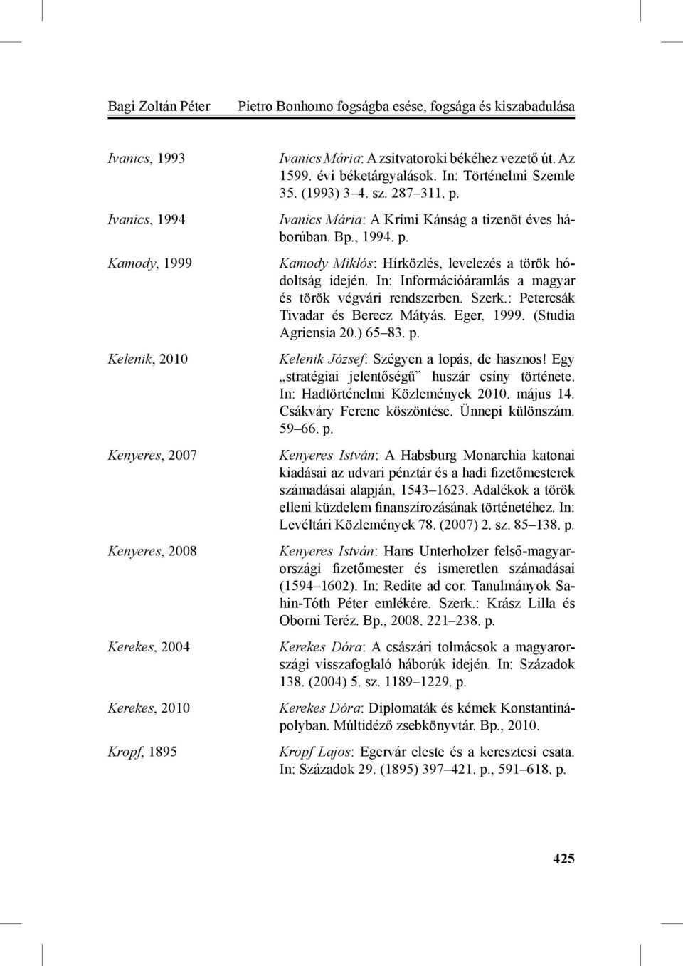 p. Kamody Miklós: Hírközlés, levelezés a török hódoltság idején. In: Információáramlás a magyar és török végvári rendszerben. Szerk.: Petercsák Tivadar és Berecz Mátyás. Eger, 1999.