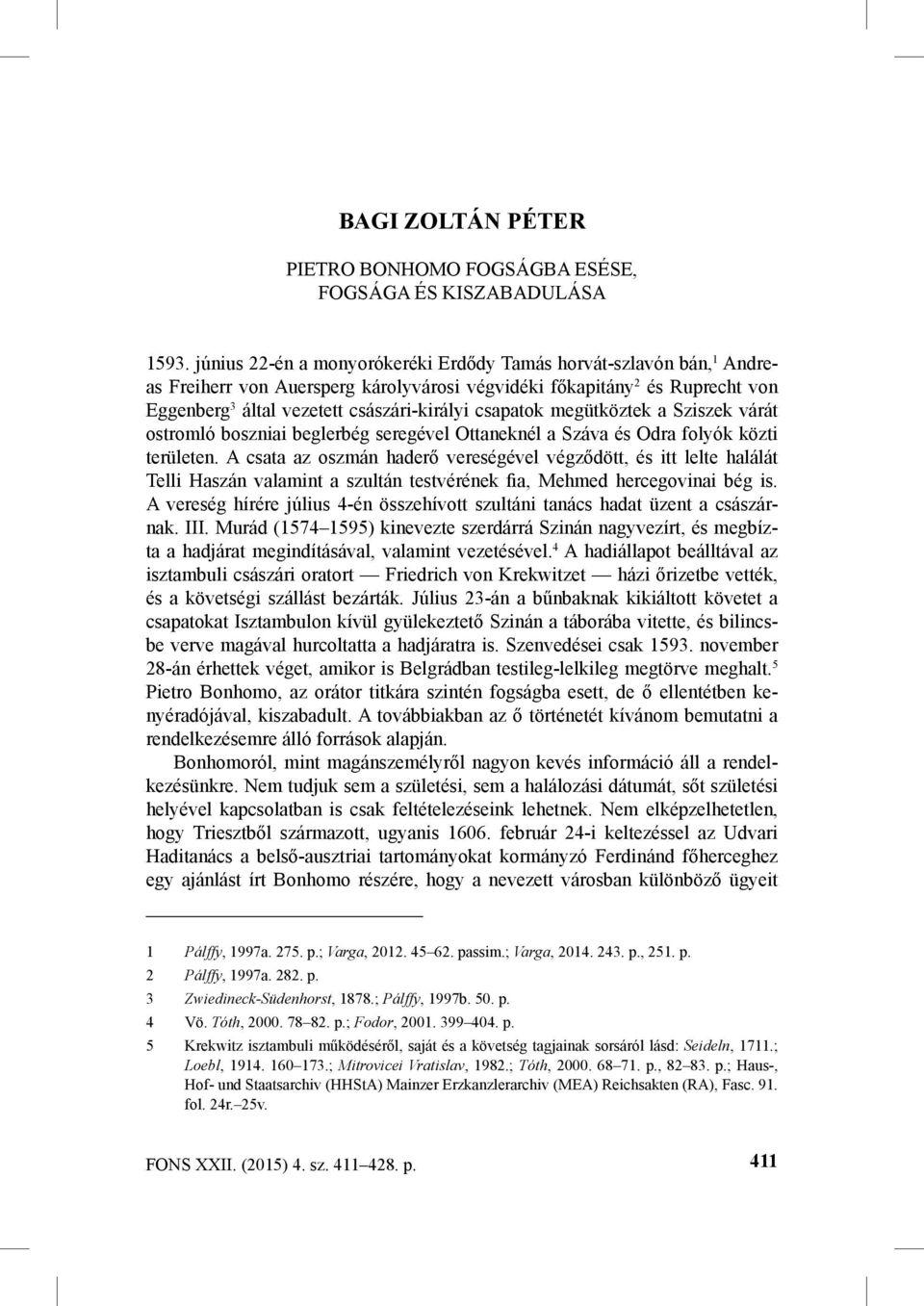 megütköztek a Sziszek várát ostromló boszniai beglerbég seregével Ottaneknél a Száva és Odra folyók közti területen.