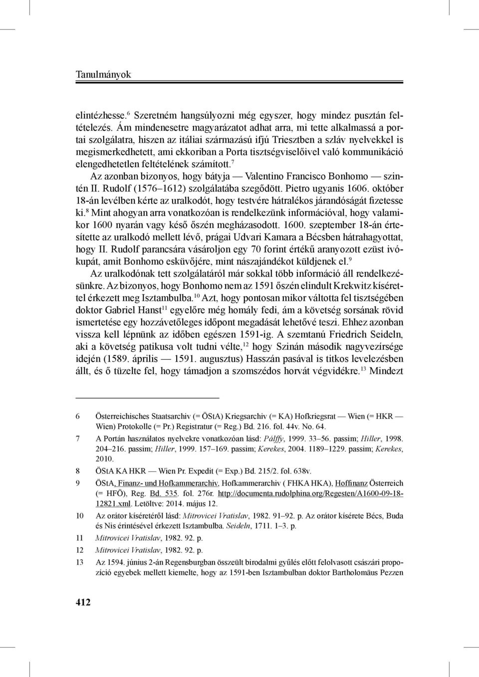 tisztségviselőivel való kommunikáció elengedhetetlen feltételének számított. 7 Az azonban bizonyos, hogy bátyja Valentino Francisco Bonhomo szintén II. Rudolf (1576 1612) szolgálatába szegődött.