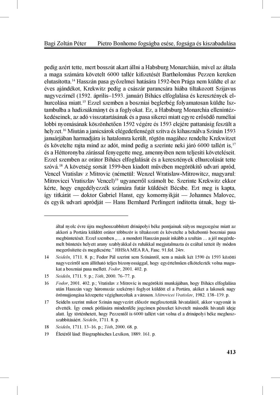 14 Hasszán pasa győzelmei hatására 1592-ben Prága nem küldte el az éves ajándékot, Krekwitz pedig a császár parancsára hiába tiltakozott Szijavus nagyvezírnél (1592. április 1593.
