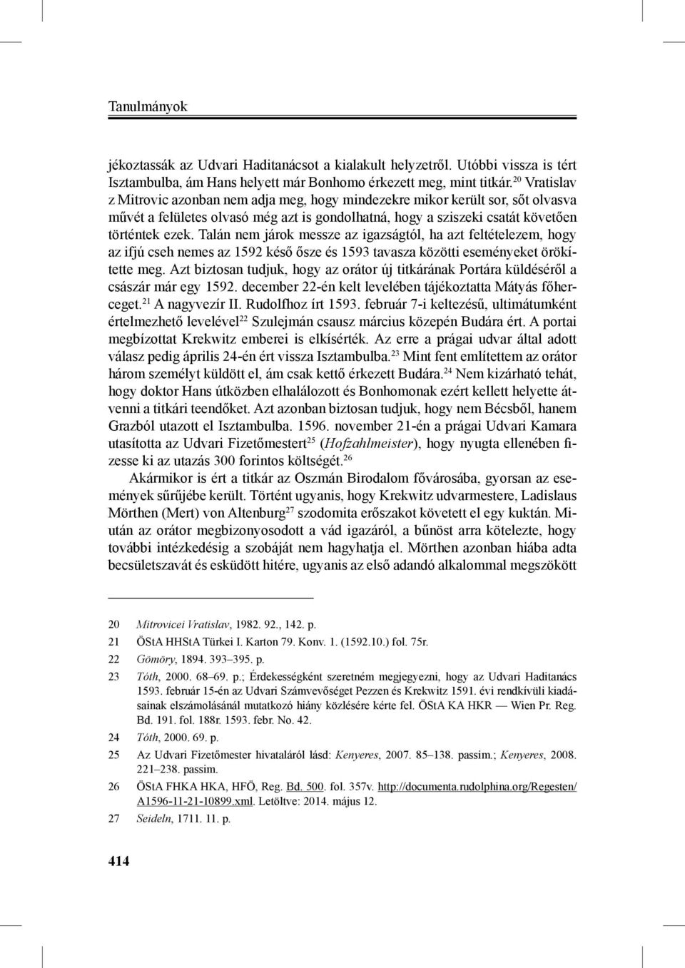 Talán nem járok messze az igazságtól, ha azt feltételezem, hogy az ifjú cseh nemes az 1592 késő ősze és 1593 tavasza közötti eseményeket örökítette meg.