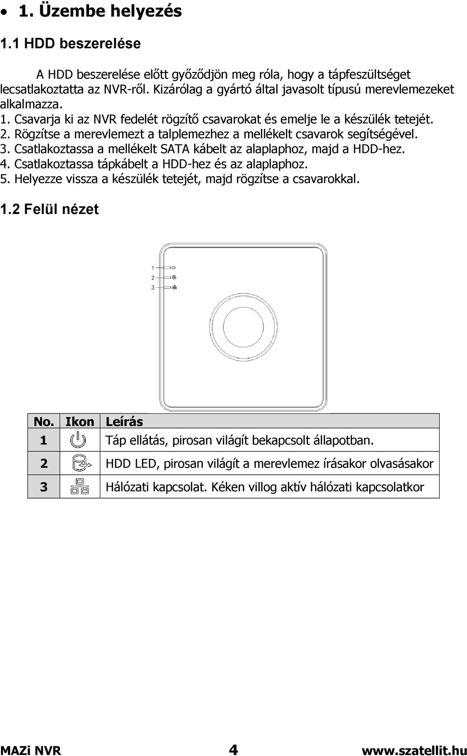 Rögzítse a merevlemezt a talplemezhez a mellékelt csavarok segítségével. 3. Csatlakoztassa a mellékelt SATA kábelt az alaplaphoz, majd a HDD-hez. 4.