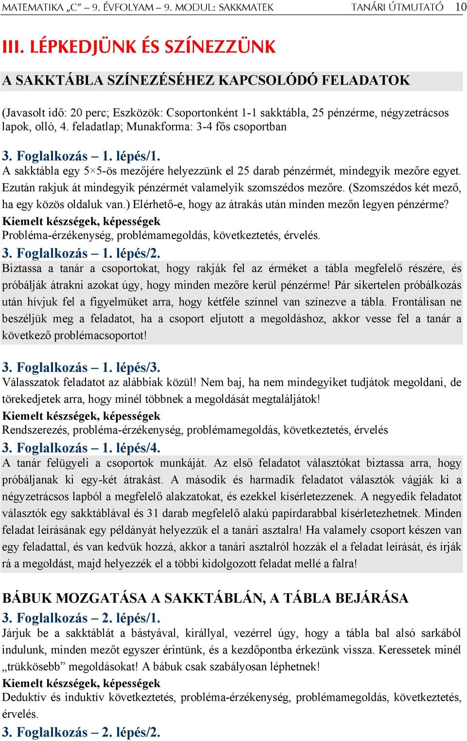 feladatlap; Munakforma: 3-4 fős csoportban 3. Foglalkozás 1. lépés/1. A sakktábla egy 5 5-ös mezőjére helyezzünk el 25 darab pénzérmét, mindegyik mezőre egyet.