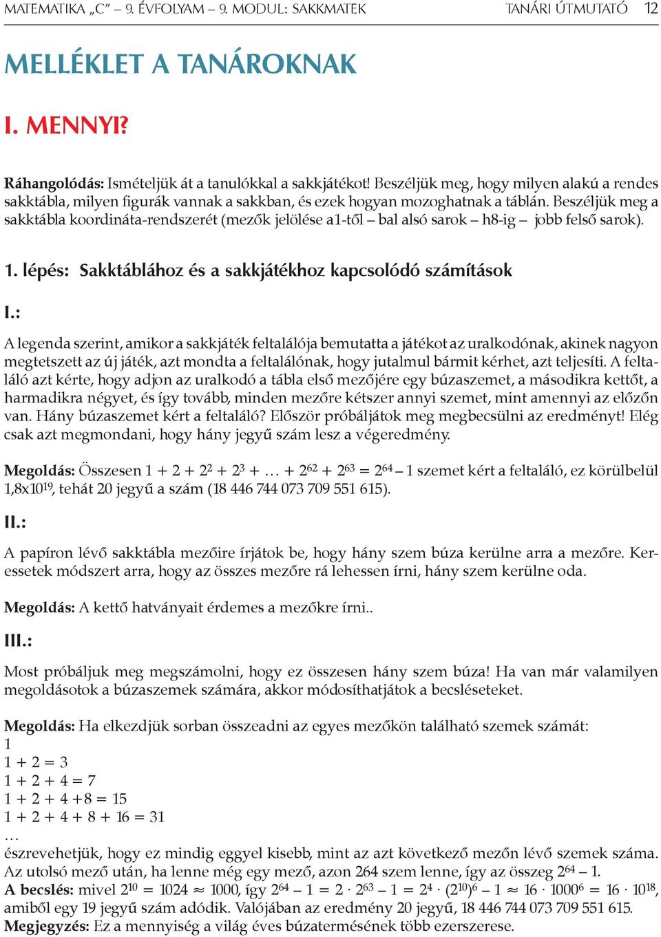 Beszéljük meg a sakktábla koordináta-rendszerét (mezők jelölése a1-től bal alsó sarok h8-ig jobb felső sarok). 1. lépés: Sakktáblához és a sakkjátékhoz kapcsolódó számítások I.